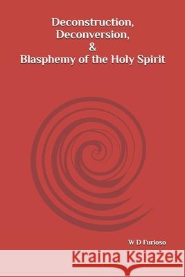 Deconstruction, Deconversion, & Blasphemy of the Holy Spirit Frances Furioso, W D Furioso 9798324272623