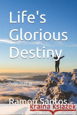 Life's Glorious Destiny: Psalm 73:23-28 Maria Ziemer, Ramon Santos 9798324762629