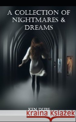 A Collection of Nightmares & Dreams Dube, Ken 9798324828912