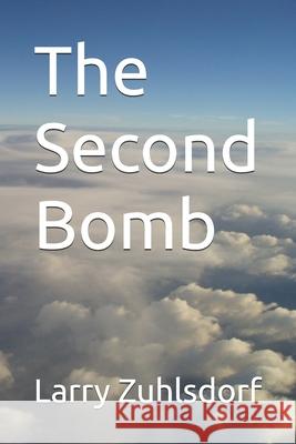 The Second Bomb Larry Zuhlsdorf 9798324886592 Independently Published