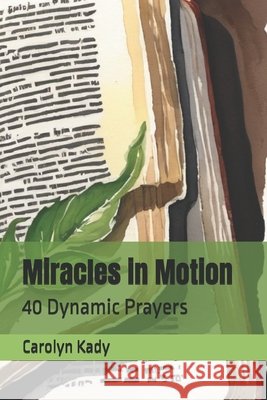 Miracles in Motion: 40 Dynamic Prayers Carolyn Kady 9798324918323