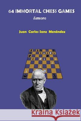 64 IMMORTAL CHESS GAMES &more Juan Carlos Sanz Menéndez 9798324999728