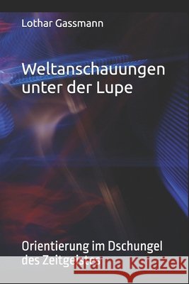 Weltanschauungen unter der Lupe: Orientierung im Dschungel des Zeitgeistes Junker, Reinhard, Krüger, Ralf, Rominger, Walter 9798325042058 Independently Published