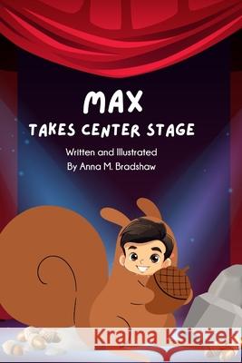 Max Takes Center Stage Anna Maria Bradshaw 9798325434631