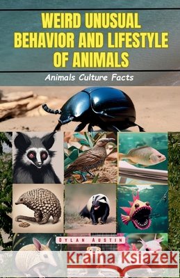 Weird Unusual Behavior and Lifestyle of Animals: Animals Culture Facts Dylan Austin 9798325457531
