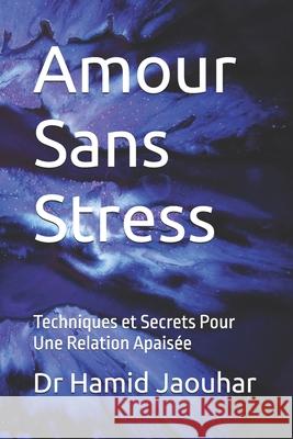Amour Sans Stress: Techniques et Secrets Pour Une Relation Apaisée Dr Hamid Jaouhar 9798325494048