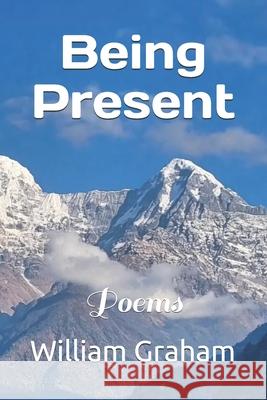 Being Present: Poems William Graham 9798325564840