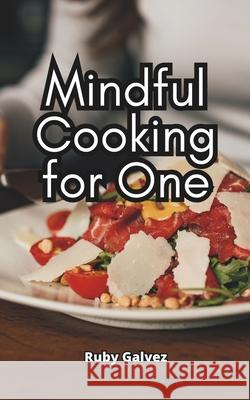Mindful Cooking for One Ruby Galvez 9798325566684