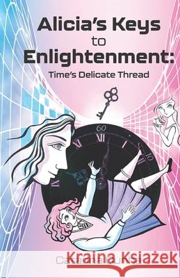 Alicia's Keys to Enlightenment: Time's Delicate Thread Megumi Arai, Catarina Cunha 9798325566714