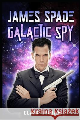 James Spade: Galactic Spy Clark Graham 9798325574023