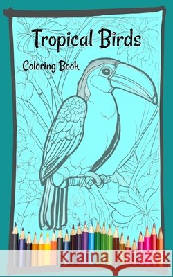 Tropical Birds Coloring Book Vicki Burke 9798325578755