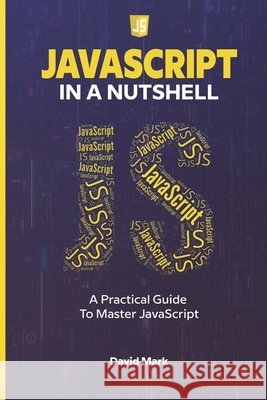 JavaScript in a Nutshell: A Practical Guide to Master JavaScript David Mark 9798325580581