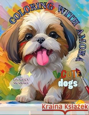 Coloring with Amora: Cute Dogs Ariana Greco, Tiago Greco 9798325600739