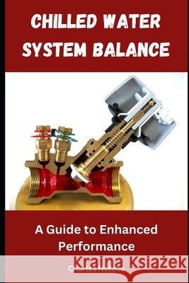 Chilled Water System Balance: A Guide to Enhanced Performance Charles Nehme 9798325629440