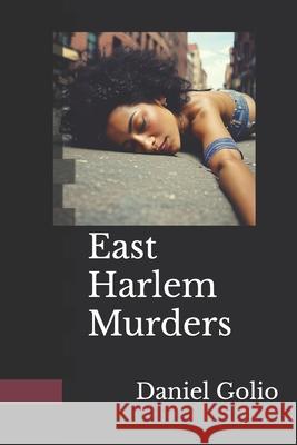 The East Harlem Murders Daniel Golio 9798325653506