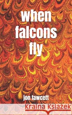 When Falcons Fly Jon Fawcett 9798325656590