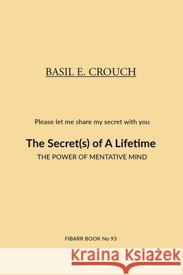 The Secert(s) of A Lifetime: The Power of Mentative Mind Basil E Crouch 9798325663031