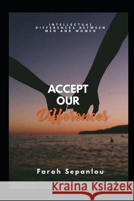 Accept Our Differences: Intellectual Differences Between Men And Women Farah Sepanlou 9798325666070