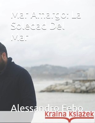 Mar Amargo: La Soledad Del Mar Alessandro Febo 9798325687754