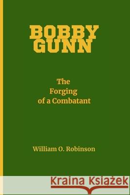 Bobby Gunn: The Forging of a Combatant William O Robinson 9798325745461