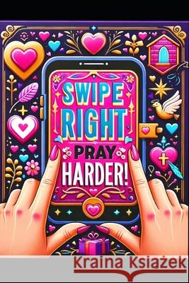 Swipe Right, Pray Harder! Carter Birmingham 9798325777844