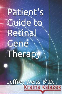 Patient's Guide to Retinal Gene Therapy Jeffrey Weiss 9798325778261