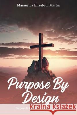 Purpose By Design: Purpose is Connected to My Fulfillment Marantha Elizabeth Martin 9798325779114