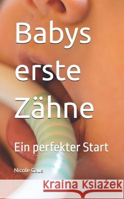 Babys erste Zähne: Ein perfekter Start Martin Gaus, Nicole Gaus 9798325813597