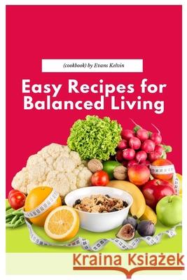 Easy Recipes for Balanced Living(cookbook) Evans Kelvin 9798325830020