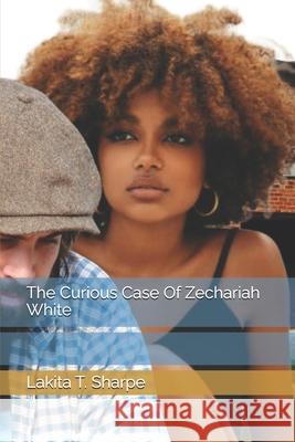 The Curious Case Of Zechariah White Lakita T Sharpe 9798325898945
