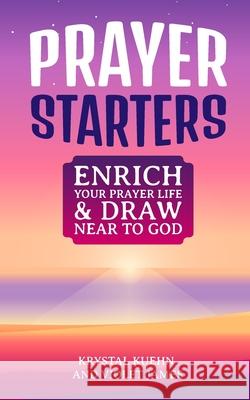 Prayer Starters: Enrich Your Prayer Life & Draw Near to God Violet James, Krystal Kuehn 9798325938603