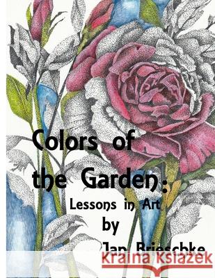 Colors of the Garden: Lessons in art Jan Brieschke 9798325948497 Independently Published