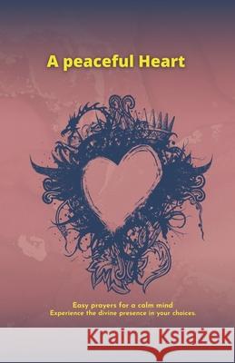 A peaceful heart: Easy prayers for a calm mind Maria Patricia Marin 9798325952555
