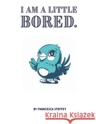 I am a little bored. Francesca Steffey 9798325956980