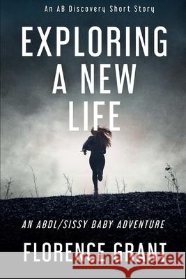Exploring A New Life: A Sissy baby story Forrest Grant, Rosalie Bent, Michael Bent 9798325959868