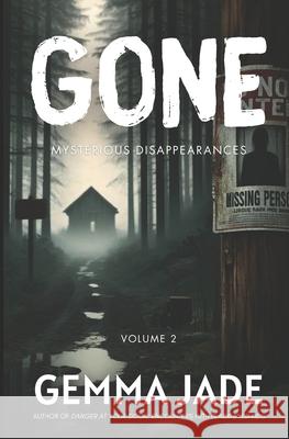 Gone: Mysterious Disappearances: Volume 2 Gemma Jade 9798325962349