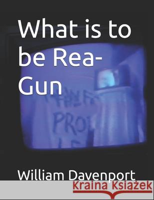 What is to be Rea-Gun William Davenport 9798326098788