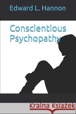 Conscientious Psychopathy Edward L Hannon 9798326185457