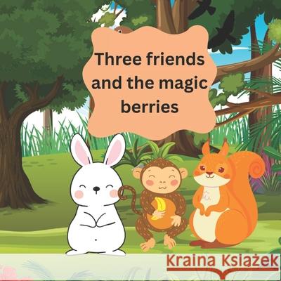 Three friends and the magic berries Arshdeep Kaur 9798326222435