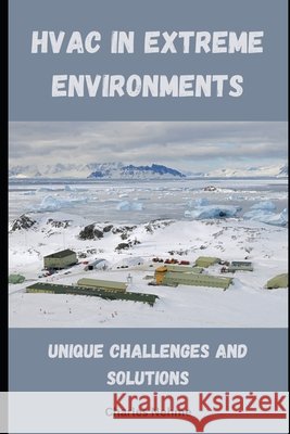 HVAC in Extreme Environments: Unique Challenges and Solutions Charles Nehme 9798326232403