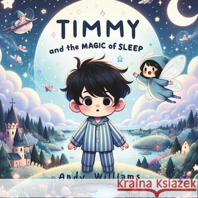 Timmy and the Magic of Sleep Andy Williams 9798326236067