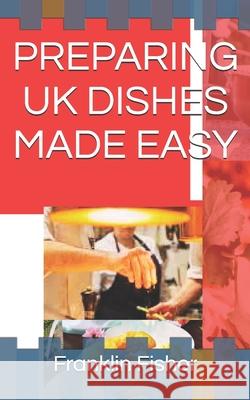 Preparing UK Dishes Made Easy Franklin Fisher 9798326250858