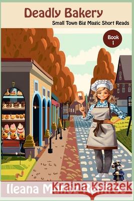 Deadly Bakery: Small Town Big Magic Short Reads Ileana Muñoz Renfroe 9798326264558