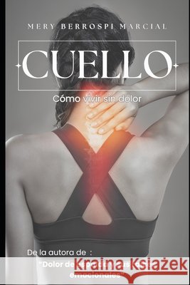 Cuello: Cómo vivir sin dolor Mery Berrospi Marcial 9798326271730 Independently Published