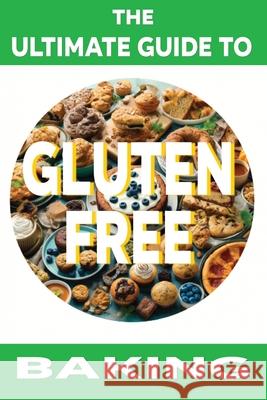 The Ultimate Guide to Gluten-Free Baking Chick Fulton 9798326279750