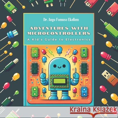 Adventures with Microcontrollers: A Kid's Guide to Electronics Fomuso Ekellem, Elizabeth Ango 9798326328847 Independently Published
