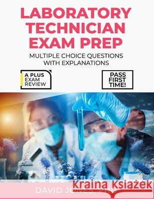 Laboratory Technician Certification Exam Prep David Jones, PhD 9798326397171