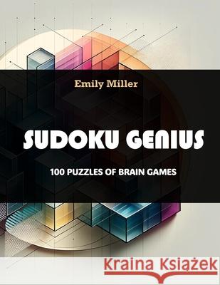 Sudoku Genius: 100 Puzzles of Brain Games Emily Miller 9798326399298