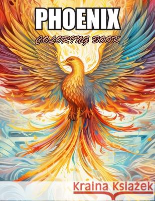 Phoenix Coloring Book for Adults: Amazing Coloring Pages Prints for Stress Relief & Relaxation Christopher Brandon 9798326405241