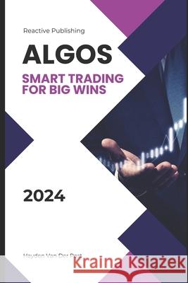Algos: Mastering Algorithmic Trading Strategies for Enhanced Profits: Smart Trading for Big Wins Hayden Van Der Post 9798326410627
